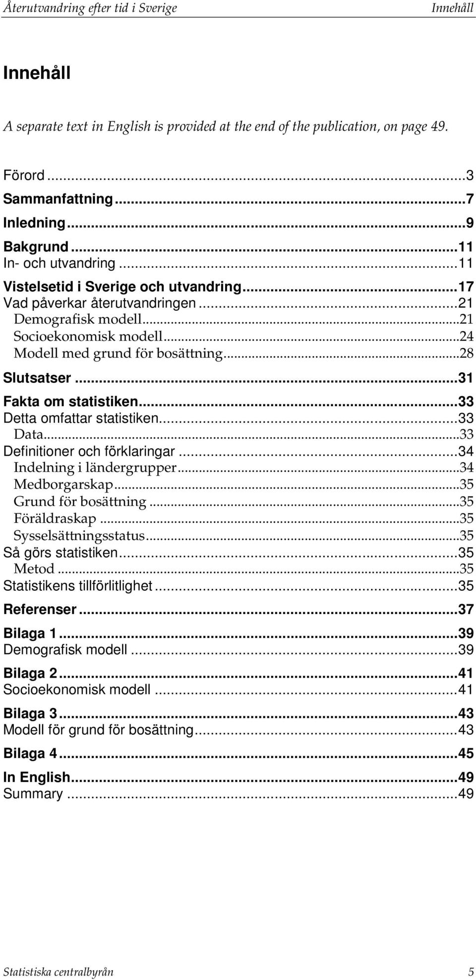 .. 28 Slutsatser... 31 Fakta om statistiken... 33 Detta omfattar statistiken... 33 Data... 33 Definitioner och förklaringar... 34 Indelning i ländergrupper... 34 Medborgarskap.