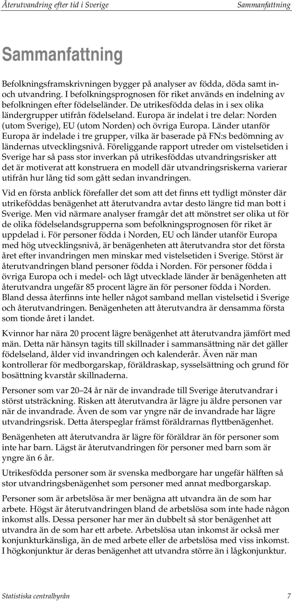 Europa är indelat i tre delar: Norden (utom Sverige), EU (utom Norden) och övriga Europa.