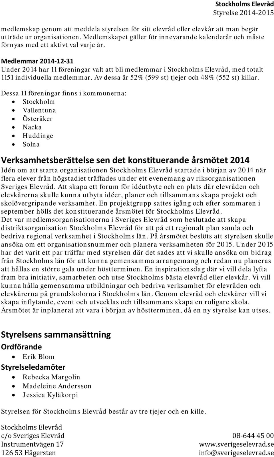 Medlemmar 2014 12 31 Under 2014 har 11 föreningar valt att bli medlemmar i Stockholms Elevråd, med totalt 1151 individuella medlemmar. Av dessa är 52% (599 st) tjejer och 48% (552 st) killar.