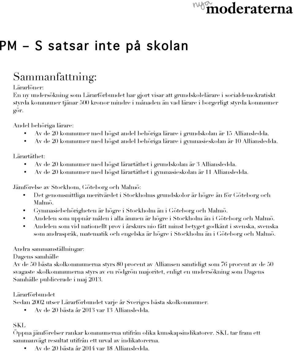 Av de 20 kommuner med högst andel behöriga lärare i gymnasieskolan är 10 Alliansledda. Lärartäthet: Av de 20 kommuner med högst lärartäthet i grundskolan är 3 Alliansledda.