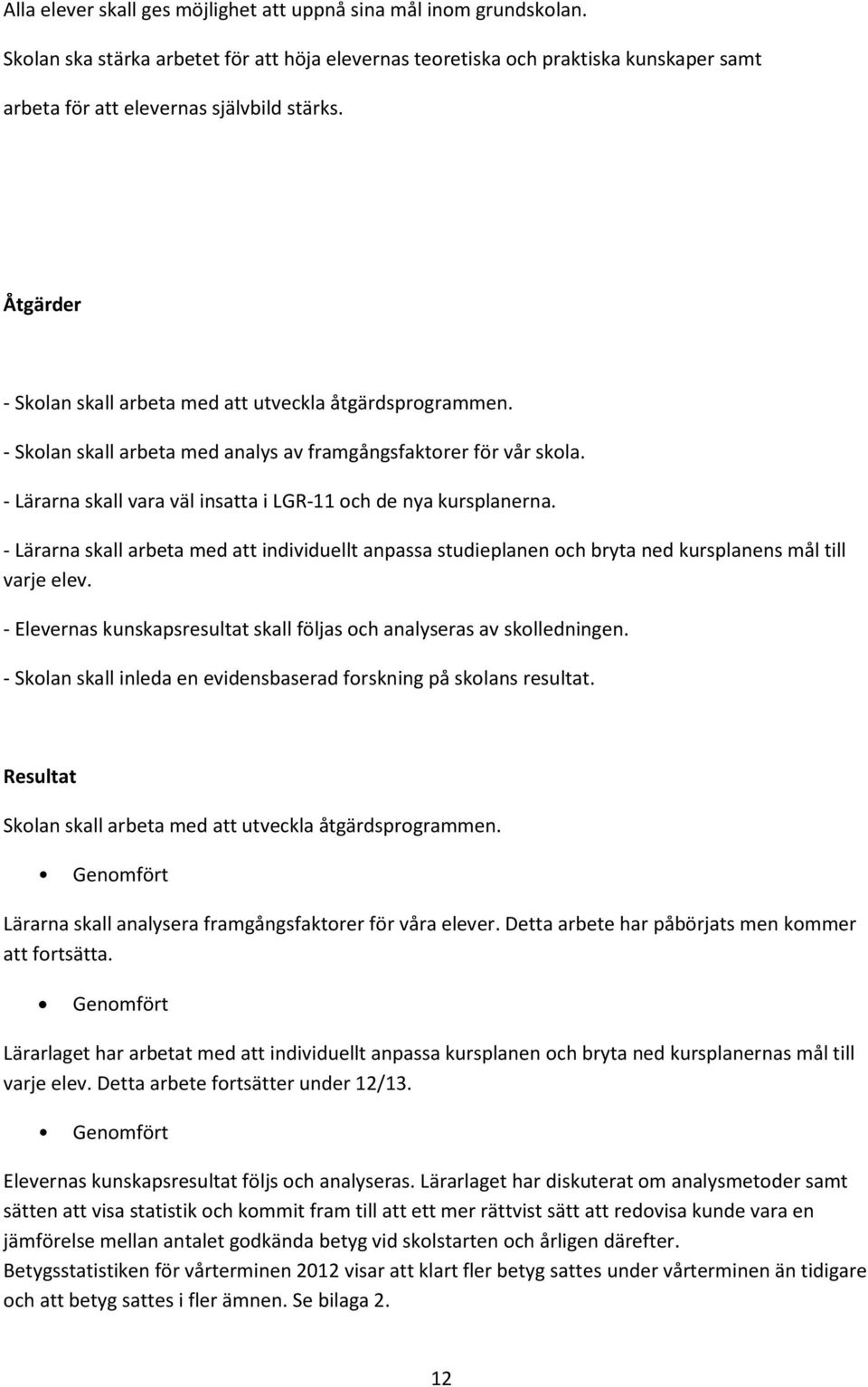 - Lärarna skall vara väl insatta i LGR-11 och de nya kursplanerna. - Lärarna skall arbeta med att individuellt anpassa studieplanen och bryta ned kursplanens mål till varje elev.