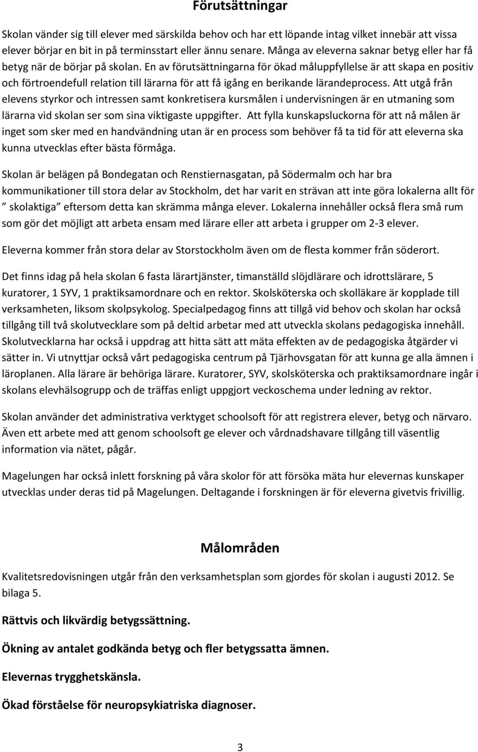 En av förutsättningarna för ökad måluppfyllelse är att skapa en positiv och förtroendefull relation till lärarna för att få igång en berikande lärandeprocess.