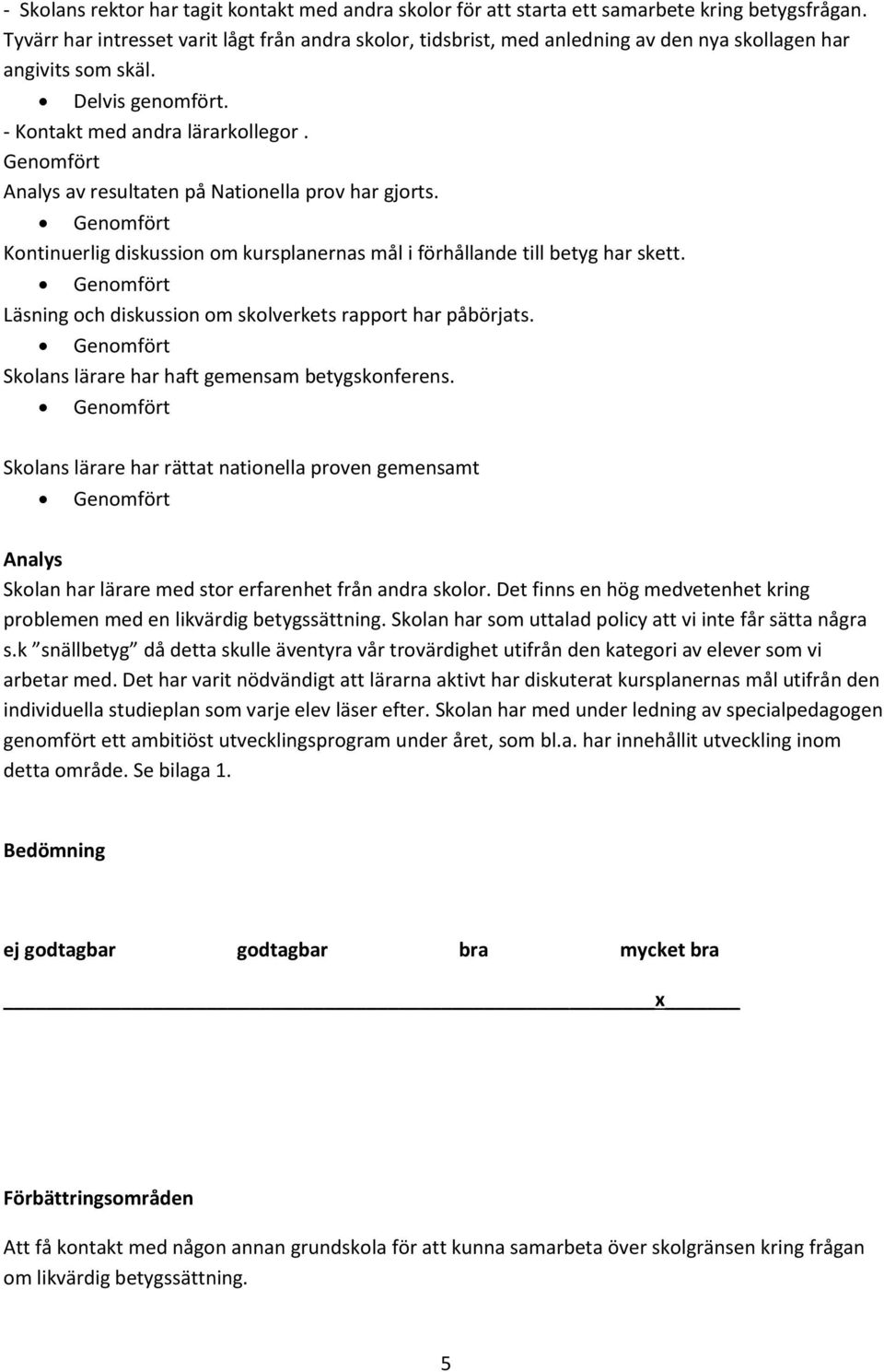 Genomfört Analys av resultaten på Nationella prov har gjorts. Genomfört Kontinuerlig diskussion om kursplanernas mål i förhållande till betyg har skett.