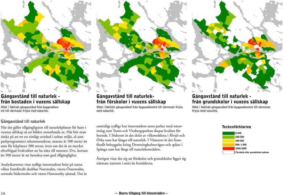 Gångavstånd till naturlek - från grundskolor i vuxens sällskap Mätt i faktiskt gångavstånd från byggnadsentré till närmaste friyta med naturlek.