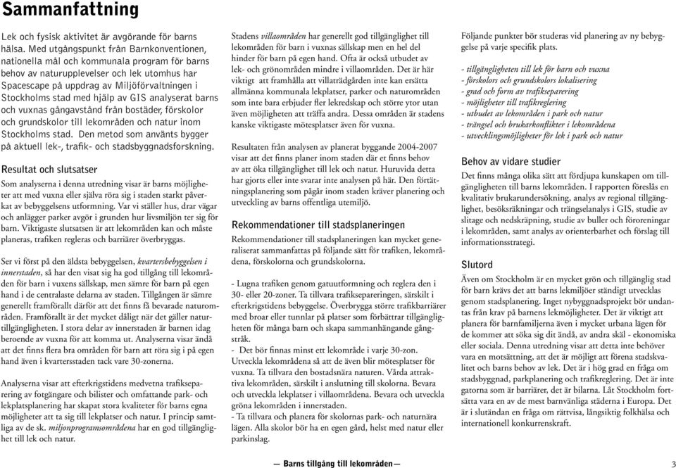 hjälp av GIS analyserat barns och vuxnas gångavstånd från bostäder, förskolor och grundskolor till lekområden och natur inom Stockholms stad.