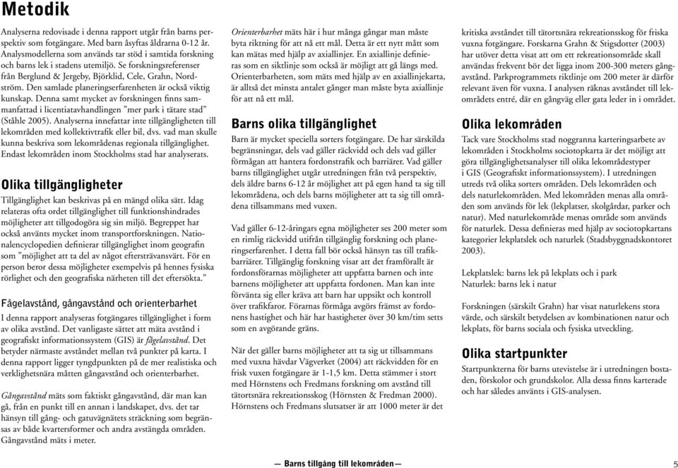 Den samlade planeringserfarenheten är också viktig kunskap. Denna samt mycket av forskningen finns sammanfattad i licentiatavhandlingen mer park i tätare stad (Ståhle 2005).