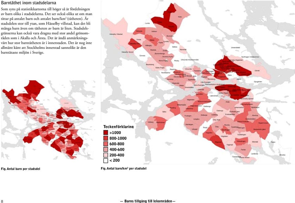 Är stadsdelen stor till ytan, som Hässelby villstad, kan det bli många barn även om tätheten av barn är liten.