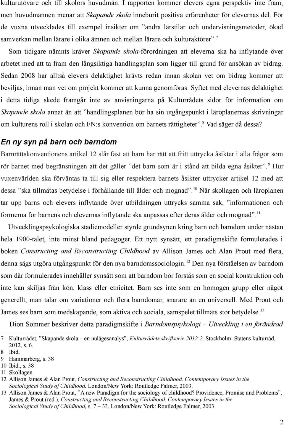 7 Som tidigare nämnts kräver Skapande skola-förordningen att eleverna ska ha inflytande över arbetet med att ta fram den långsiktiga handlingsplan som ligger till grund för ansökan av bidrag.