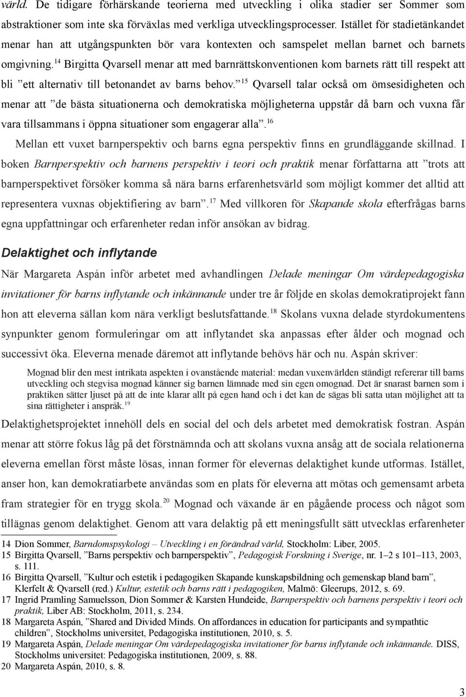 14 Birgitta Qvarsell menar att med barnrättskonventionen kom barnets rätt till respekt att bli ett alternativ till betonandet av barns behov.