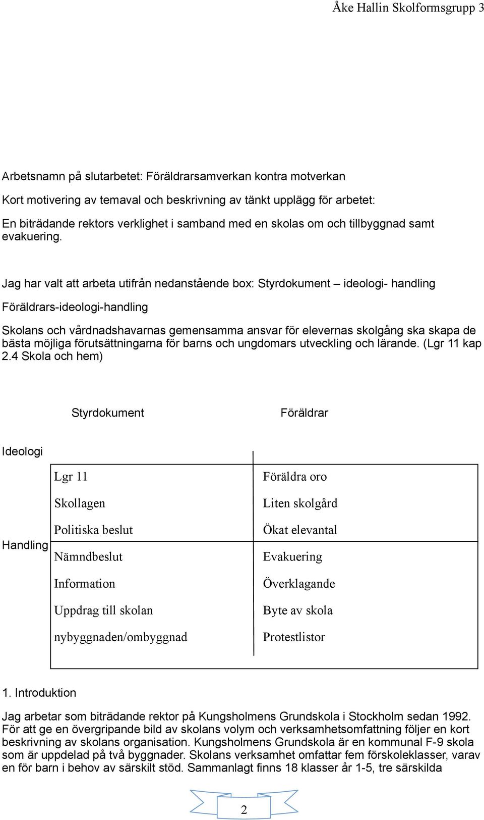 Jag har valt att arbeta utifrån nedanstående box: Styrdokument ideologi- handling Föräldrars-ideologi-handling Skolans och vårdnadshavarnas gemensamma ansvar för elevernas skolgång ska skapa de bästa