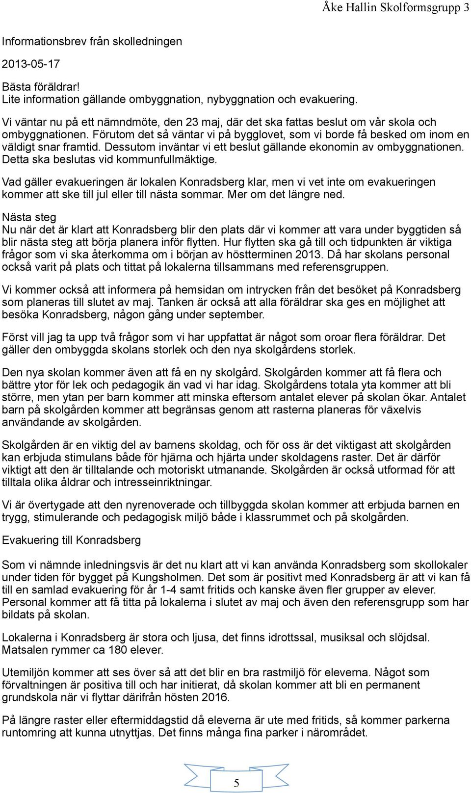 Dessutom inväntar vi ett beslut gällande ekonomin av ombyggnationen. Detta ska beslutas vid kommunfullmäktige.