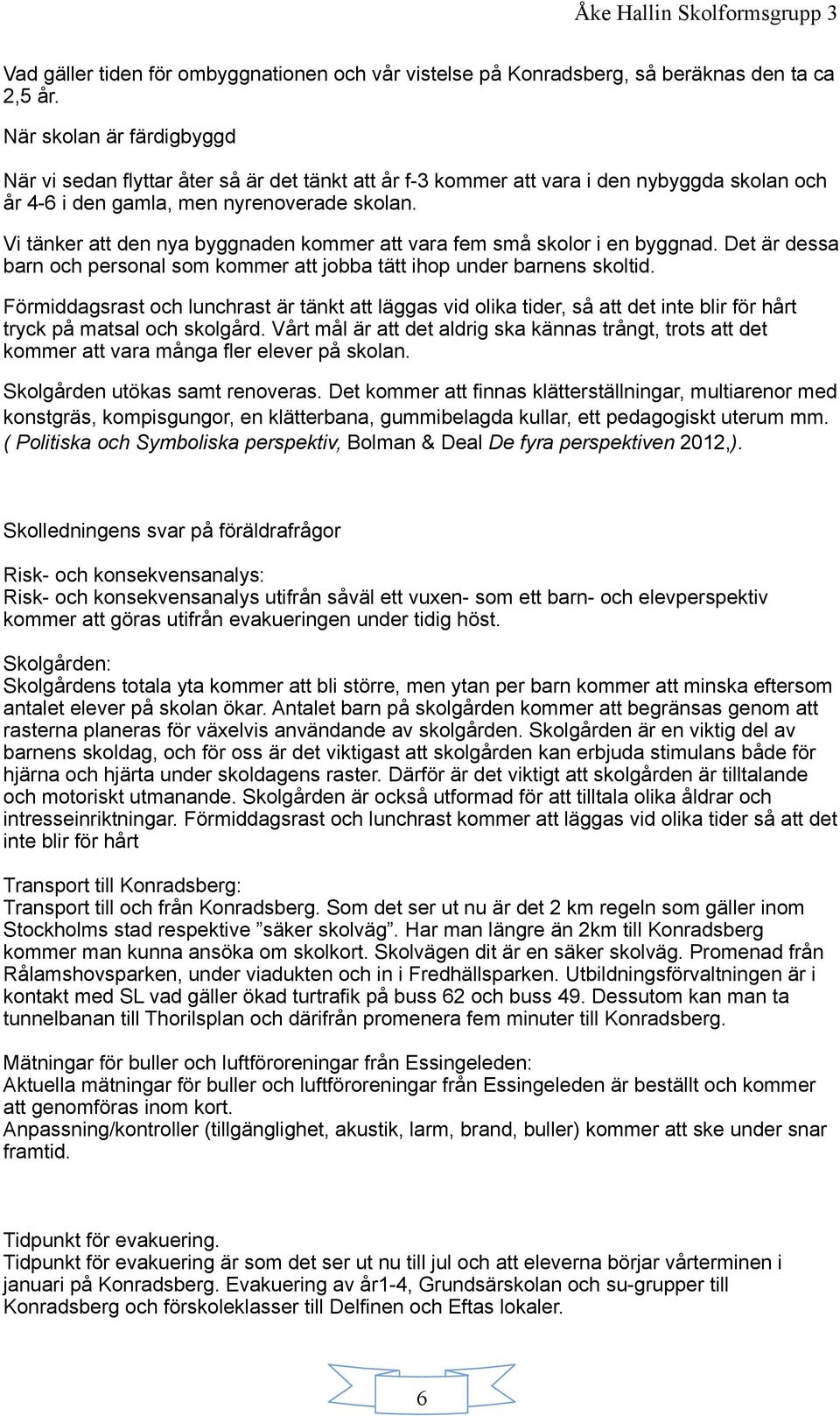 Vi tänker att den nya byggnaden kommer att vara fem små skolor i en byggnad. Det är dessa barn och personal som kommer att jobba tätt ihop under barnens skoltid.