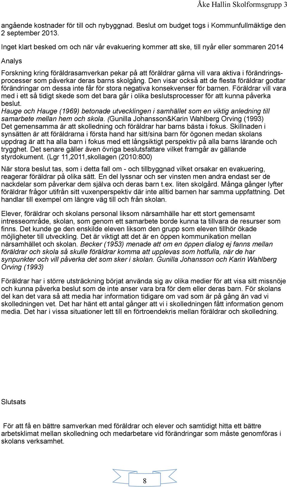 förändringsprocesser som påverkar deras barns skolgång. Den visar också att de flesta föräldrar godtar förändringar om dessa inte får för stora negativa konsekvenser för barnen.