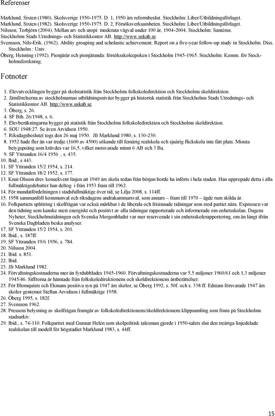 http://www.uskab.se Svensson, Nils-Erik. (1962). Ability grouping and scholastic achievement. Report on a five-year follow-up study in Stockholm. Diss. Stockholm : Univ. Öberg, Henning (1992).