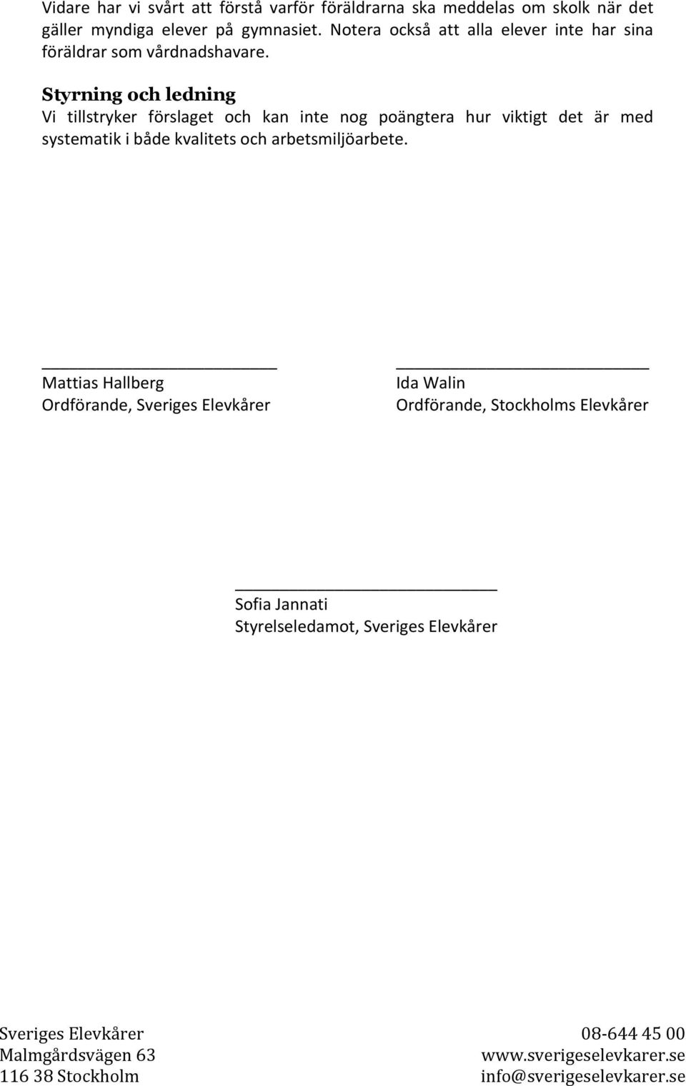 Styrning och ledning Vi tillstryker förslaget och kan inte nog poängtera hur viktigt det är med systematik i