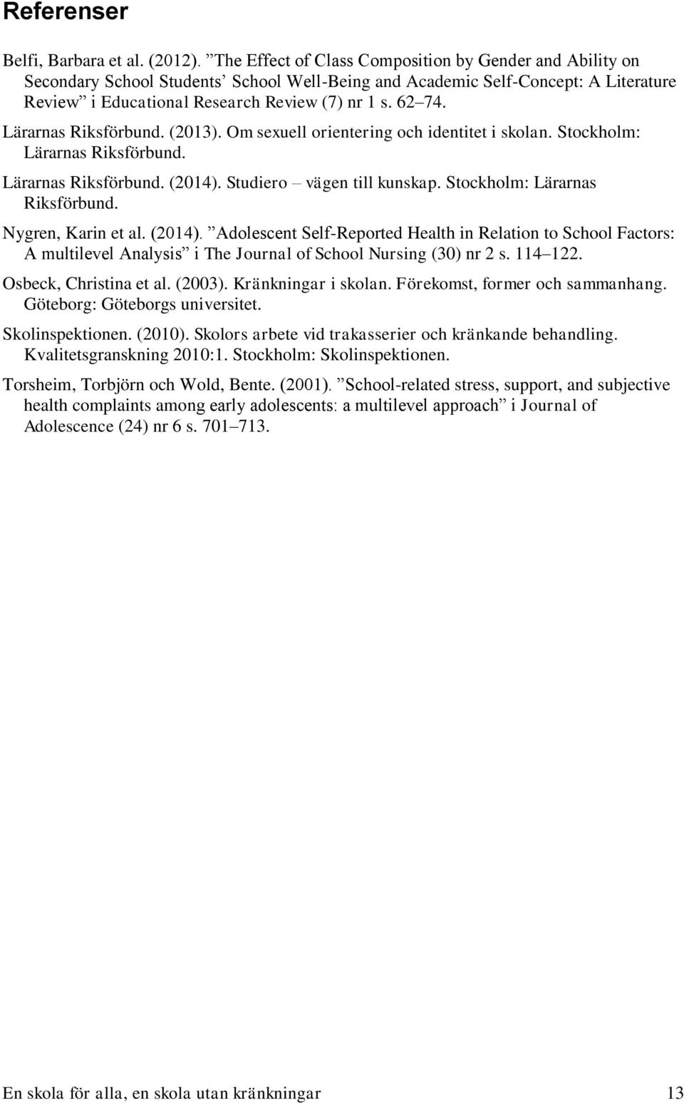 Lärarnas Riksförbund. (2013). Om sexuell orientering och identitet i skolan. Stockholm: Lärarnas Riksförbund. Lärarnas Riksförbund. (2014). Studiero vägen till kunskap.