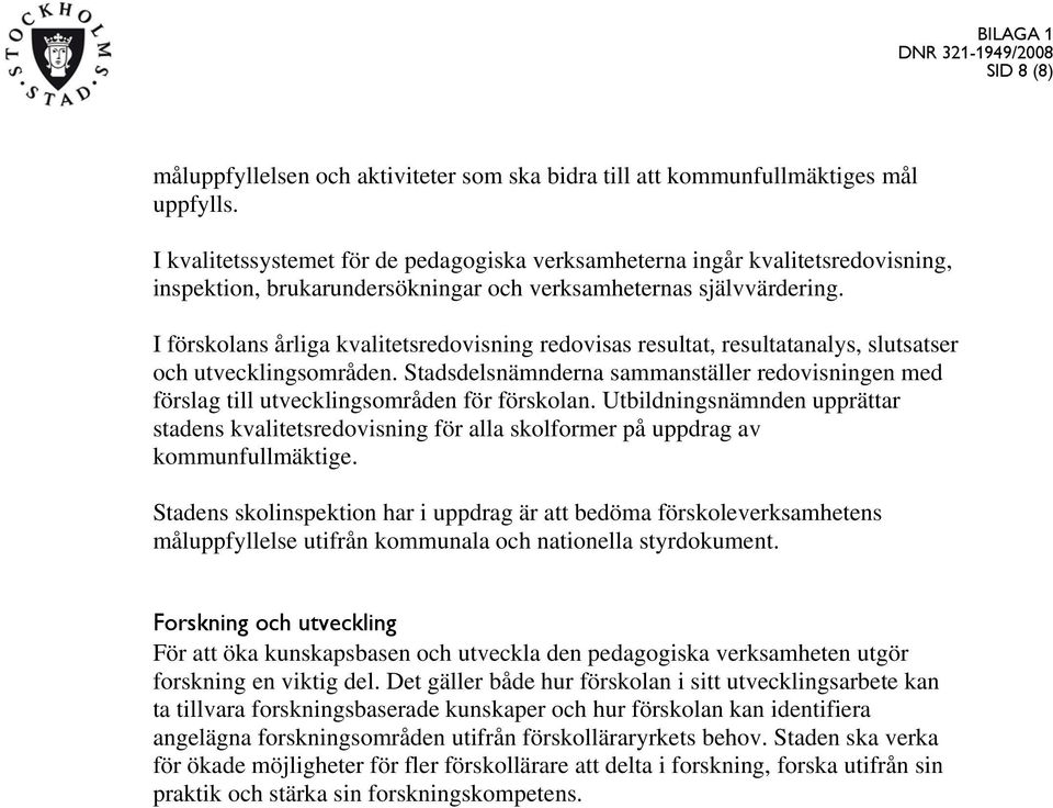 I förskolans årliga kvalitetsredovisning redovisas resultat, resultatanalys, slutsatser och utvecklingsområden.