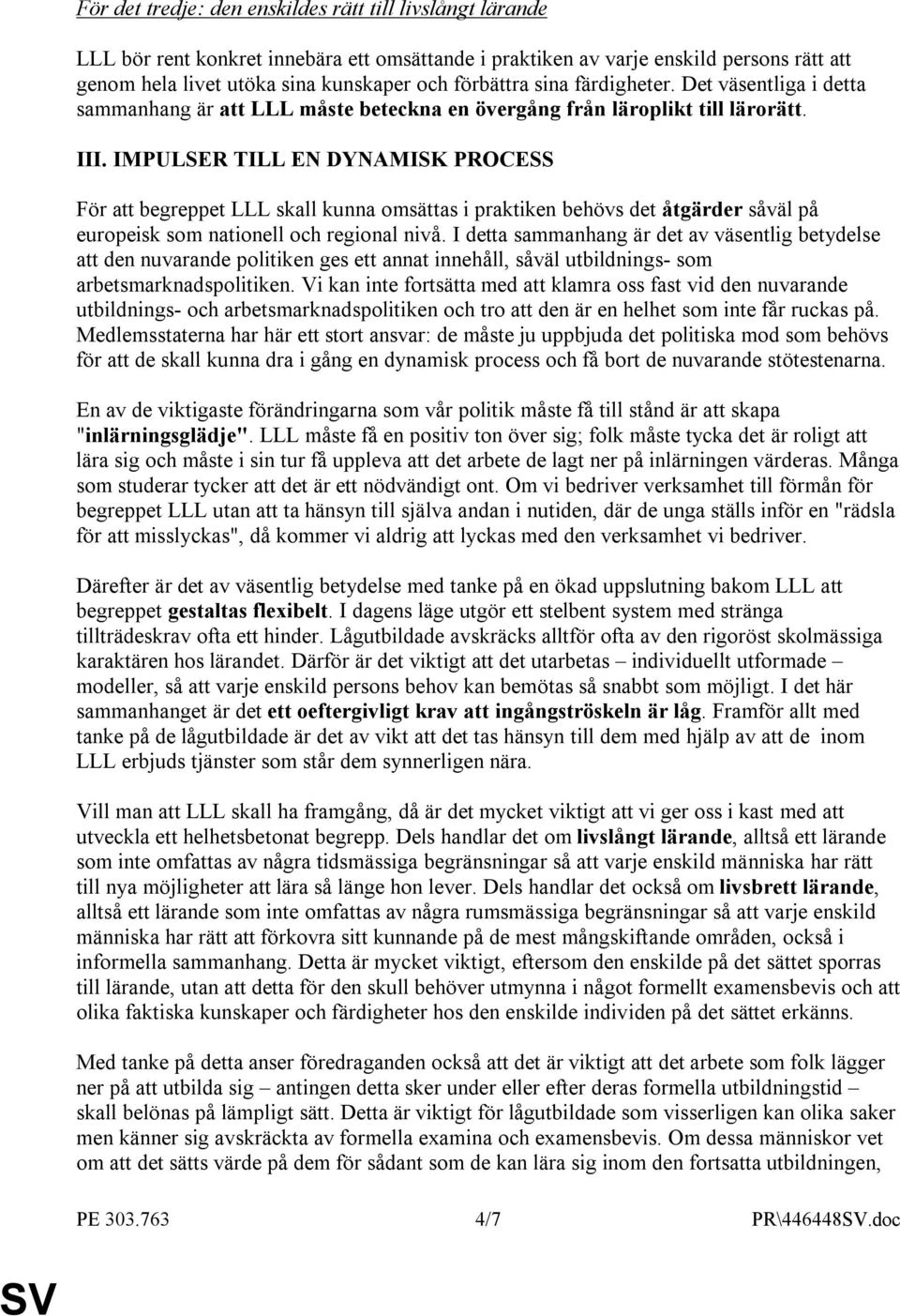 IMPULSER TILL EN DYNAMISK PROCESS För att begreppet LLL skall kunna omsättas i praktiken behövs det åtgärder såväl på europeisk som nationell och regional nivå.