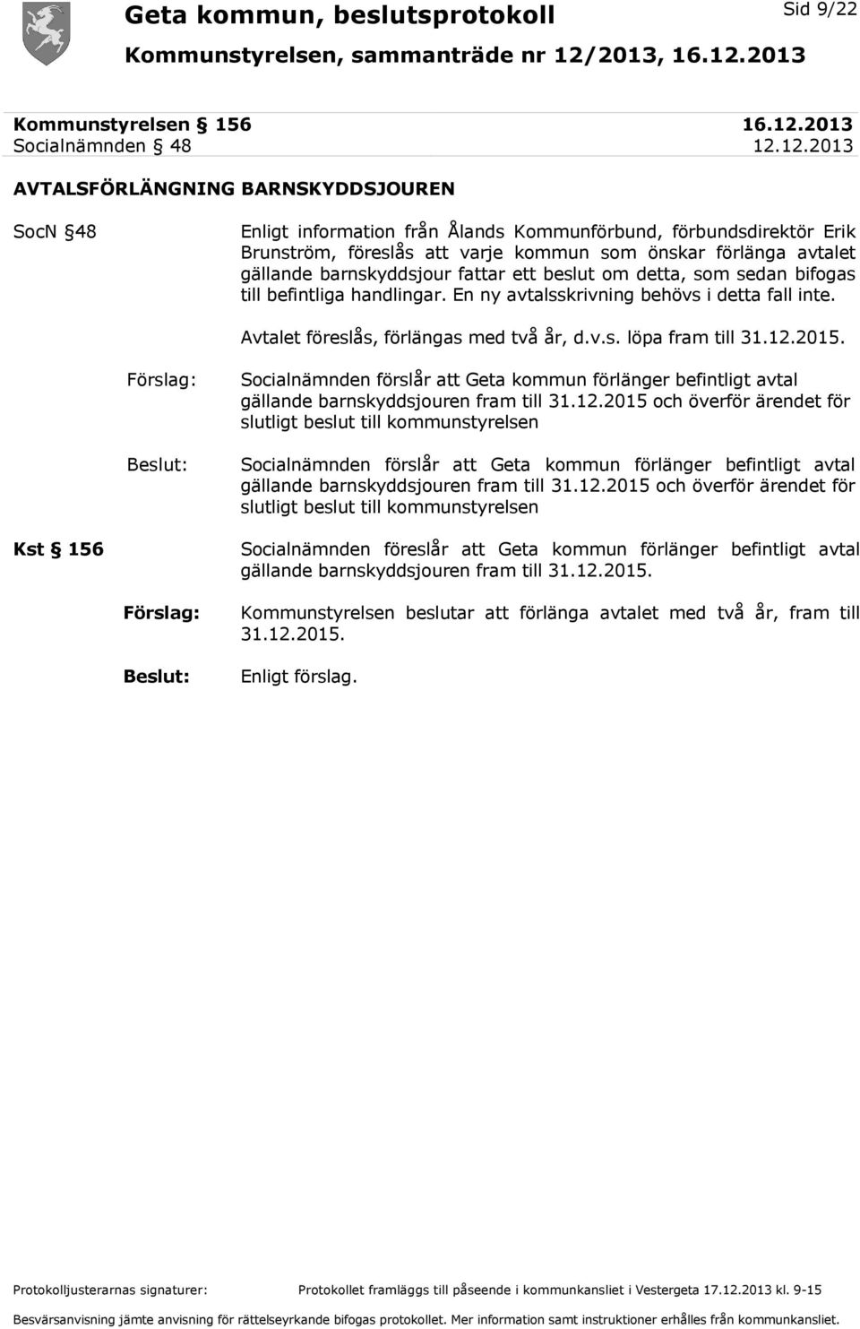 12.2013 AVTALSFÖRLÄNGNING BARNSKYDDSJOUREN SocN 48 Enligt information från Ålands Kommunförbund, förbundsdirektör Erik Brunström, föreslås att varje kommun som önskar förlänga avtalet gällande