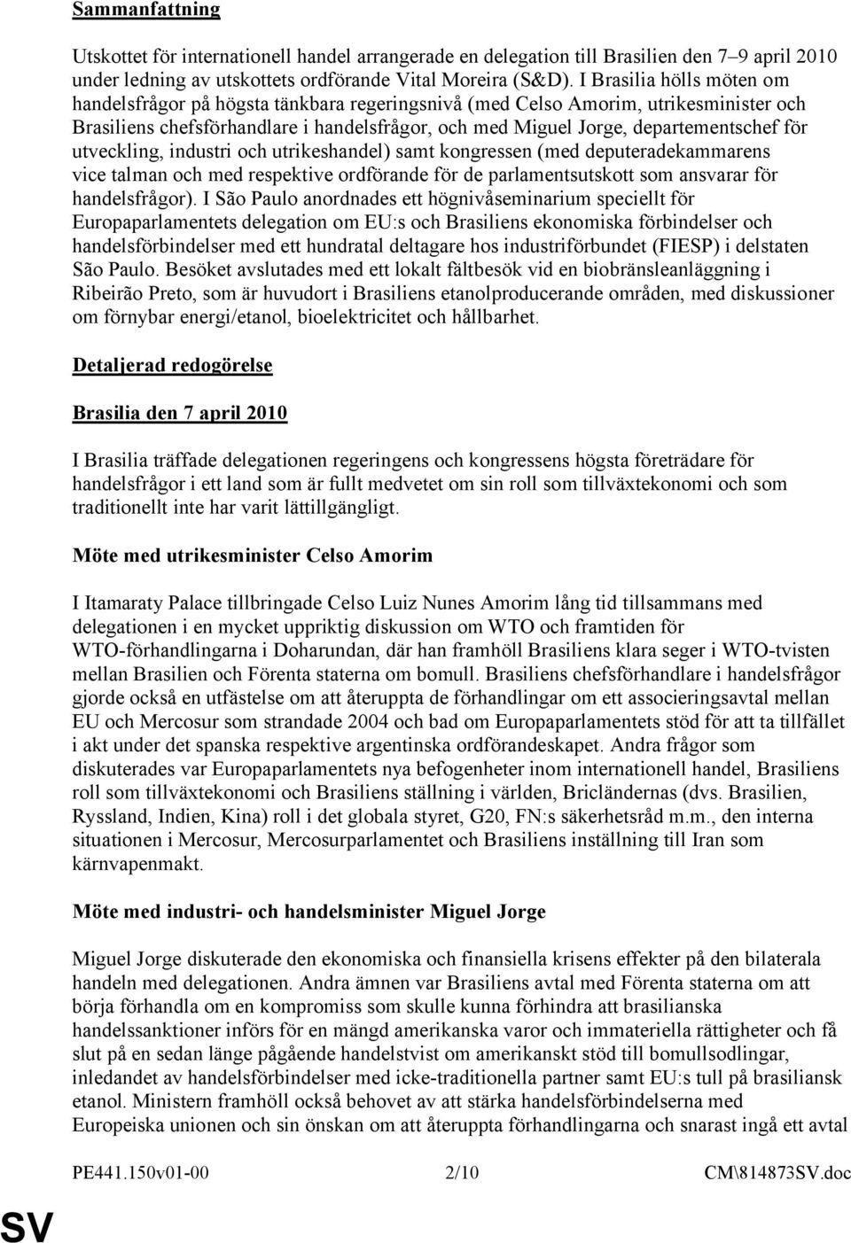 utveckling, industri och utrikeshandel) samt kongressen (med deputeradekammarens vice talman och med respektive ordförande för de parlamentsutskott som ansvarar för handelsfrågor).