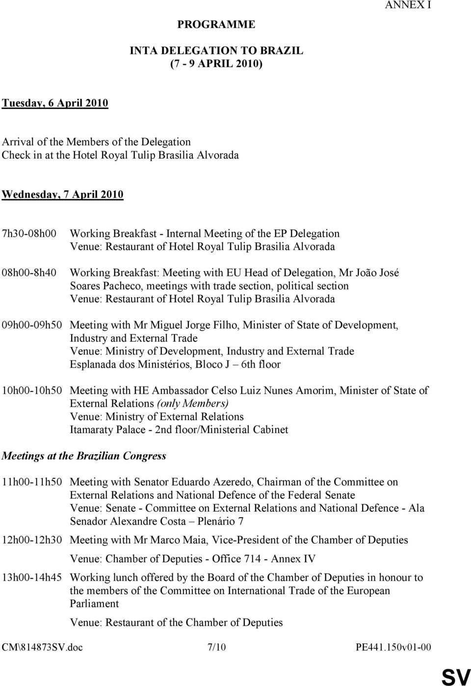 José Soares Pacheco, meetings with trade section, political section Venue: Restaurant of Hotel Royal Tulip Brasilia Alvorada 09h00-09h50 Meeting with Mr Miguel Jorge Filho, Minister of State of