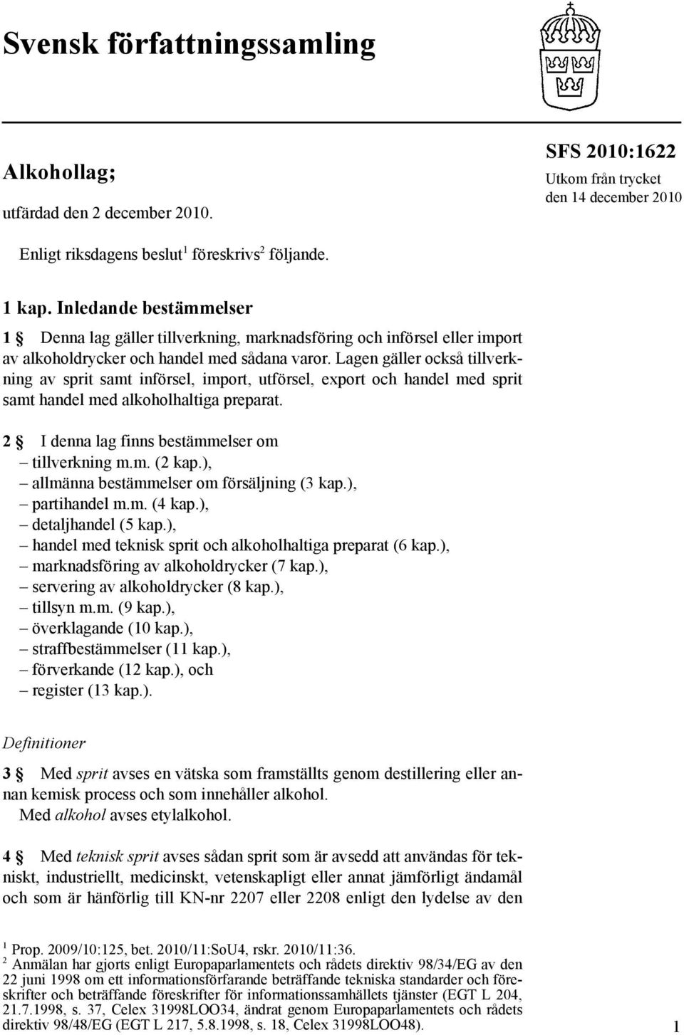 Lagen gäller också tillverkning av sprit samt införsel, import, utförsel, export och handel med sprit samt handel med alkoholhaltiga preparat. 2 I denna lag finns bestämmelser om tillverkning m.m. (2 kap.