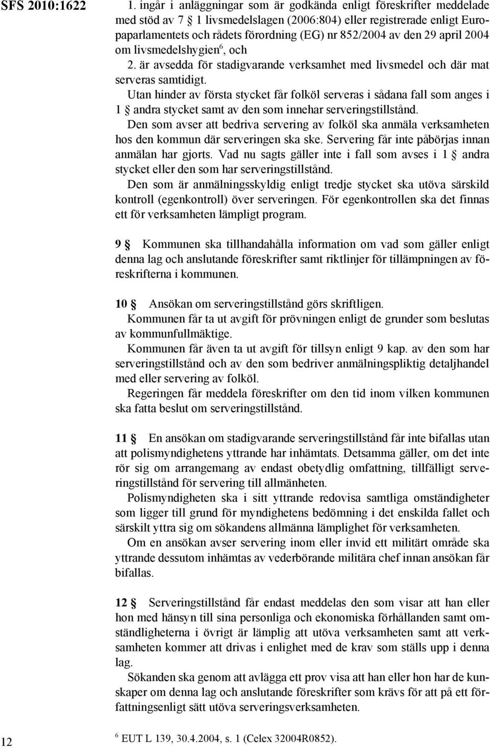 den 29 april 2004 om livsmedelshygien 6, och 2. är avsedda för stadigvarande verksamhet med livsmedel och där mat serveras samtidigt.