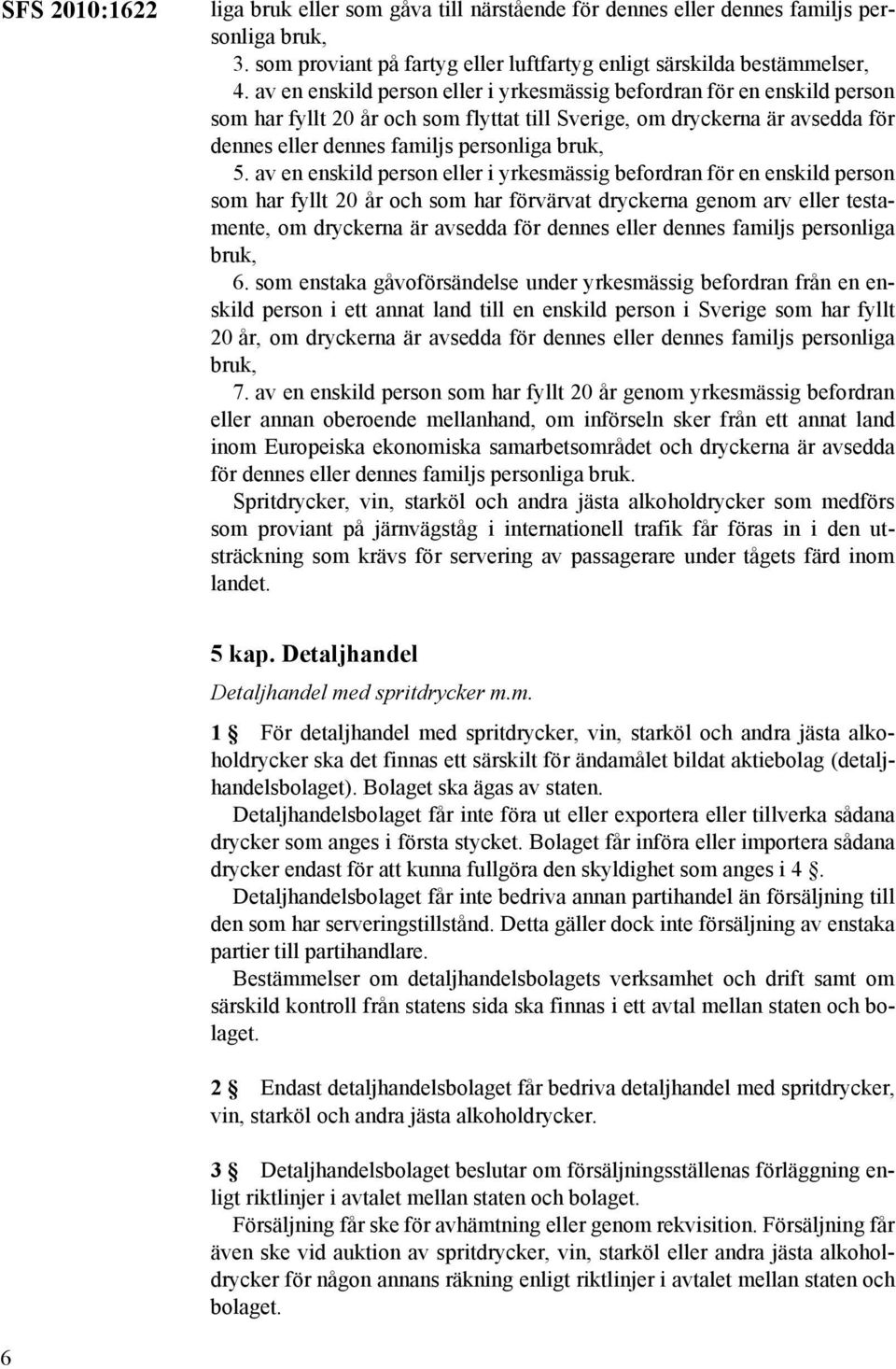 av en enskild person eller i yrkesmässig befordran för en enskild person som har fyllt 20 år och som har förvärvat dryckerna genom arv eller testamente, om dryckerna är avsedda för dennes eller