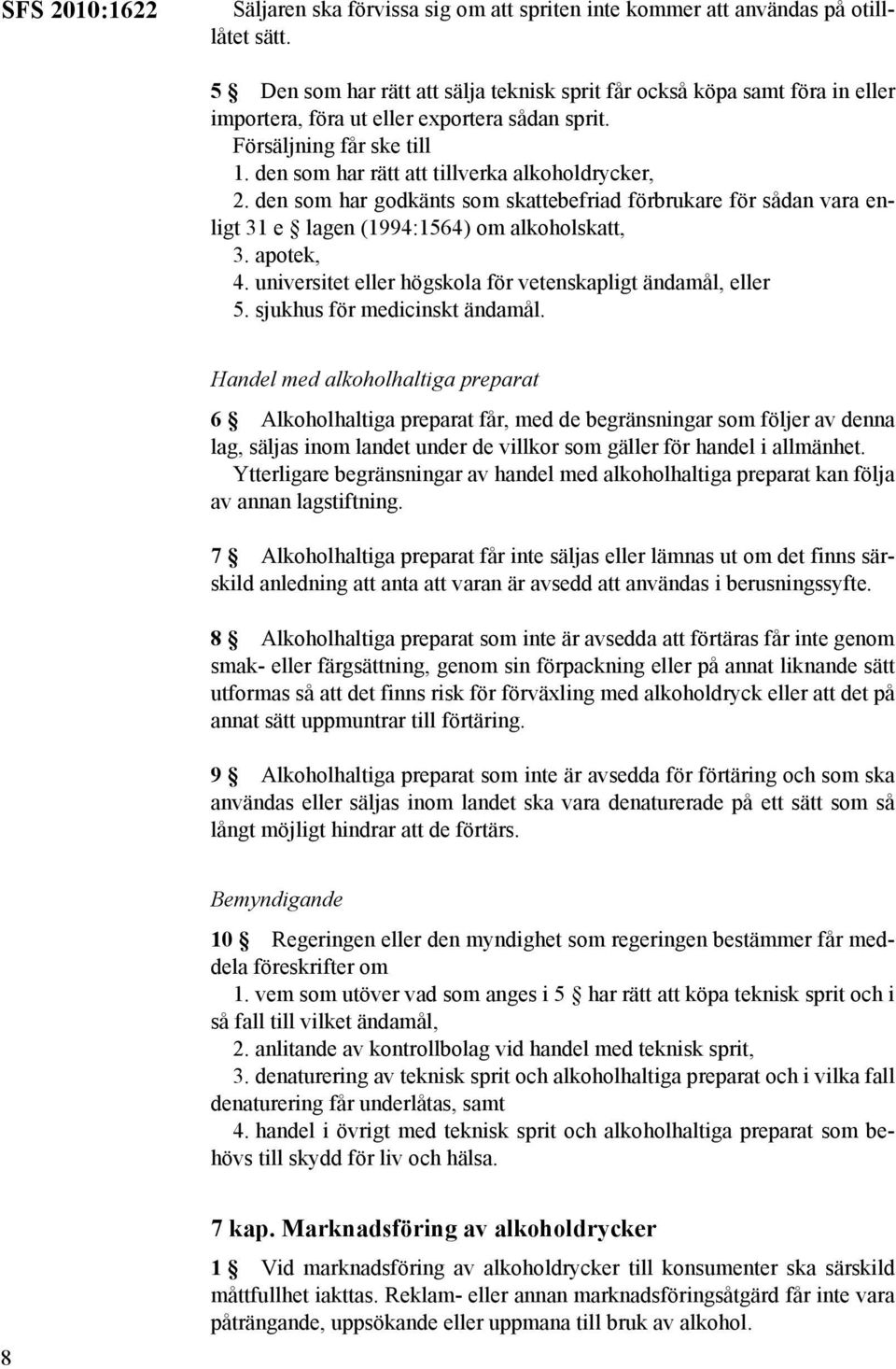 den som har rätt att tillverka alkoholdrycker, 2. den som har godkänts som skattebefriad förbrukare för sådan vara enligt 31 e lagen (1994:1564) om alkoholskatt, 3. apotek, 4.