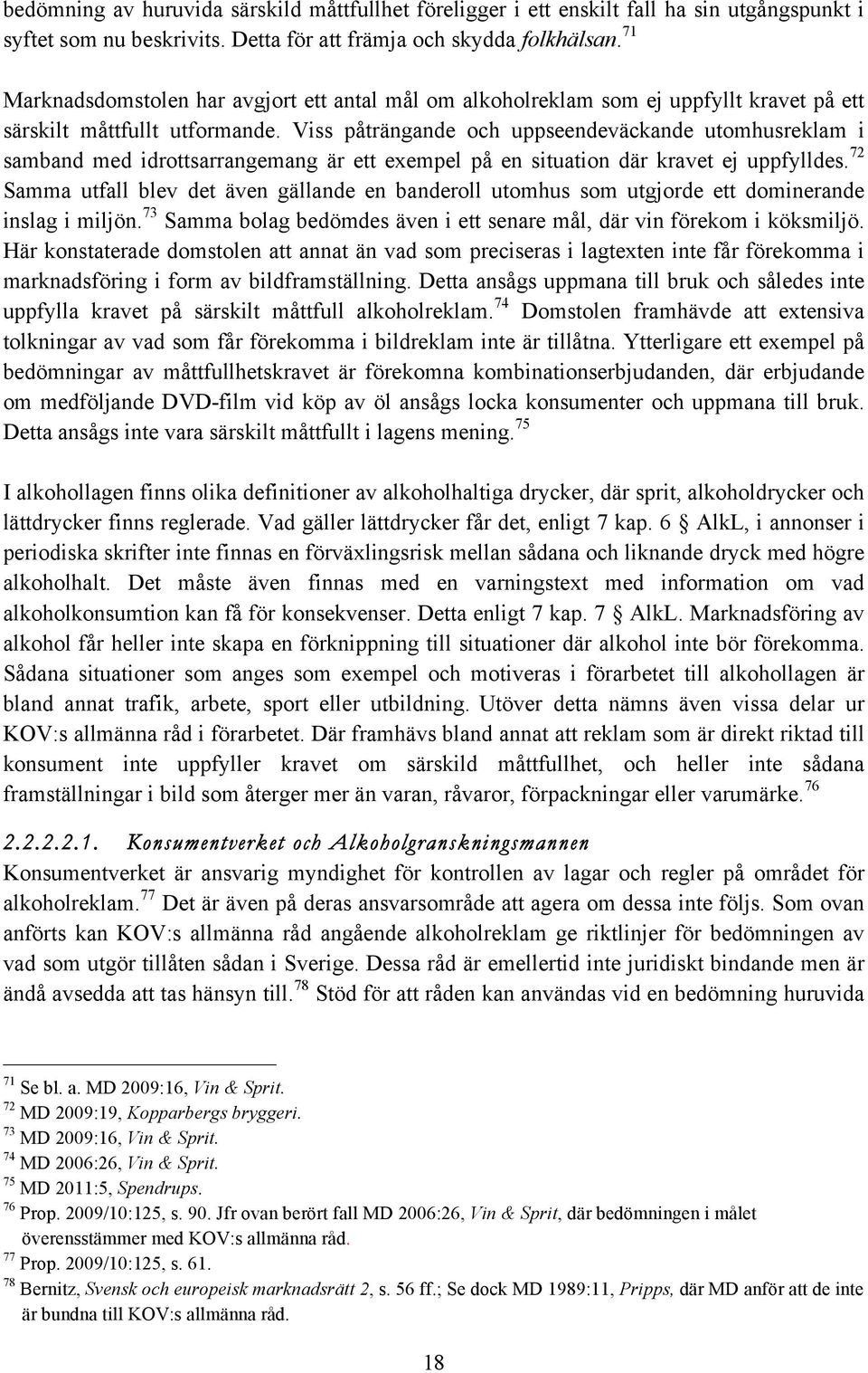 Viss påträngande och uppseendeväckande utomhusreklam i samband med idrottsarrangemang är ett exempel på en situation där kravet ej uppfylldes.