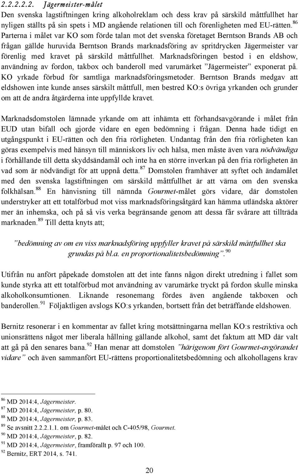 86 Parterna i målet var KO som förde talan mot det svenska företaget Berntson Brands AB och frågan gällde huruvida Berntson Brands marknadsföring av spritdrycken Jägermeister var förenlig med kravet