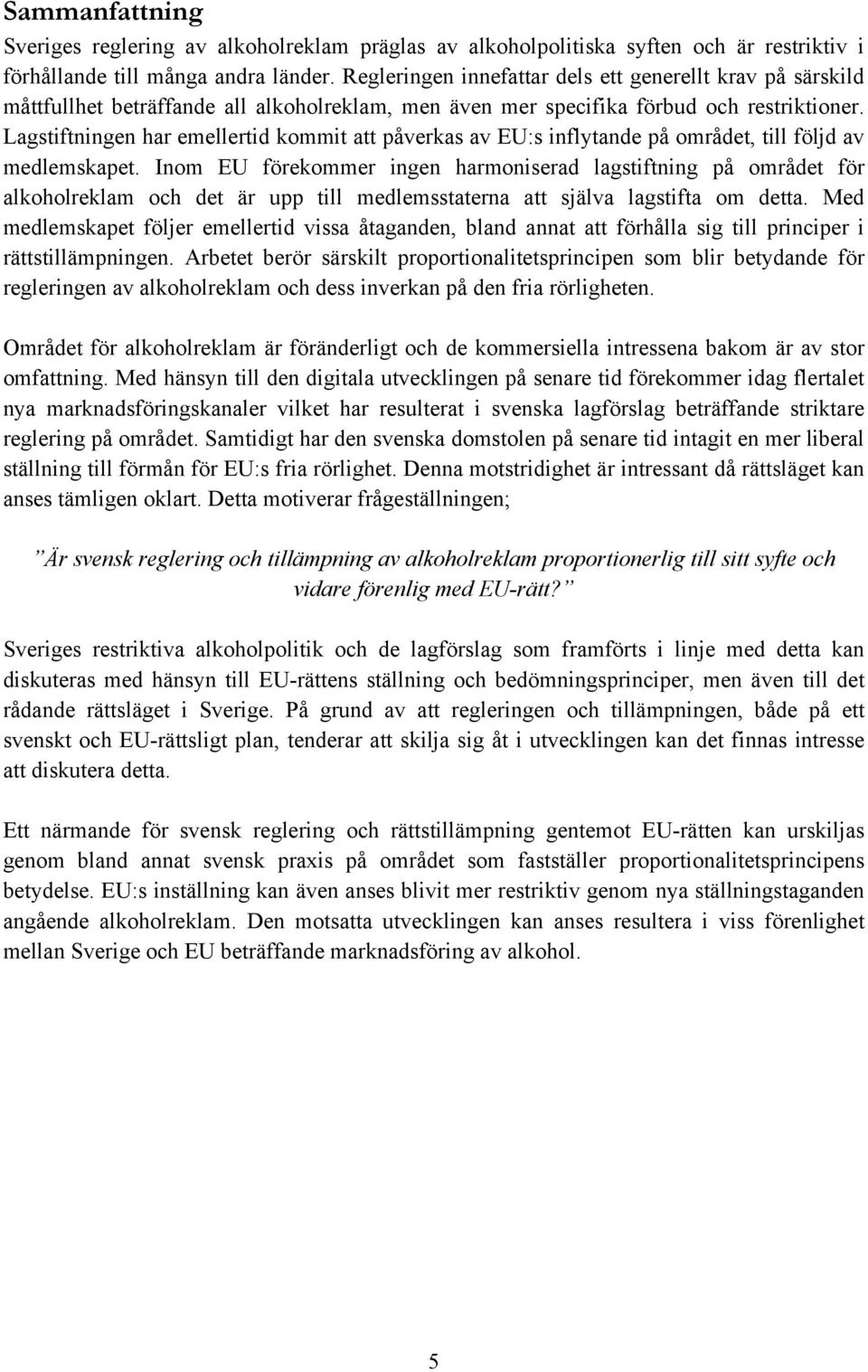 Lagstiftningen har emellertid kommit att påverkas av EU:s inflytande på området, till följd av medlemskapet.