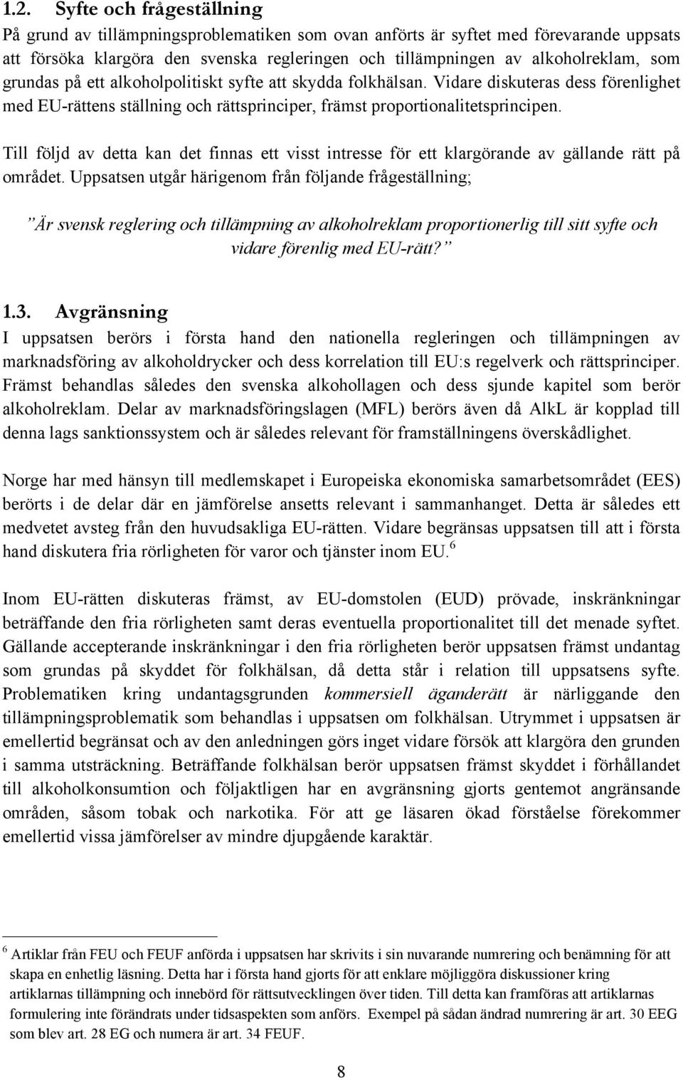 Till följd av detta kan det finnas ett visst intresse för ett klargörande av gällande rätt på området.