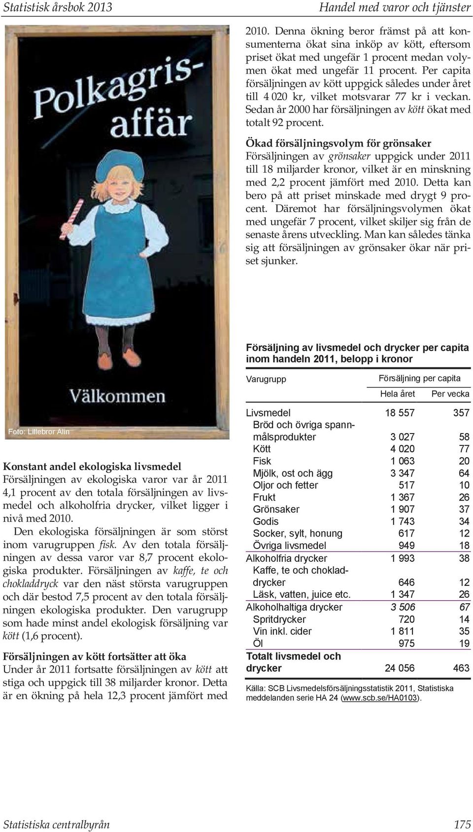 Per capita försäljningen av kött uppgick således under året till 4 020 kr, vilket motsvarar 77 kr i veckan. Sedan år 2000 har försäljningen av kött ökat med totalt 92 procent.