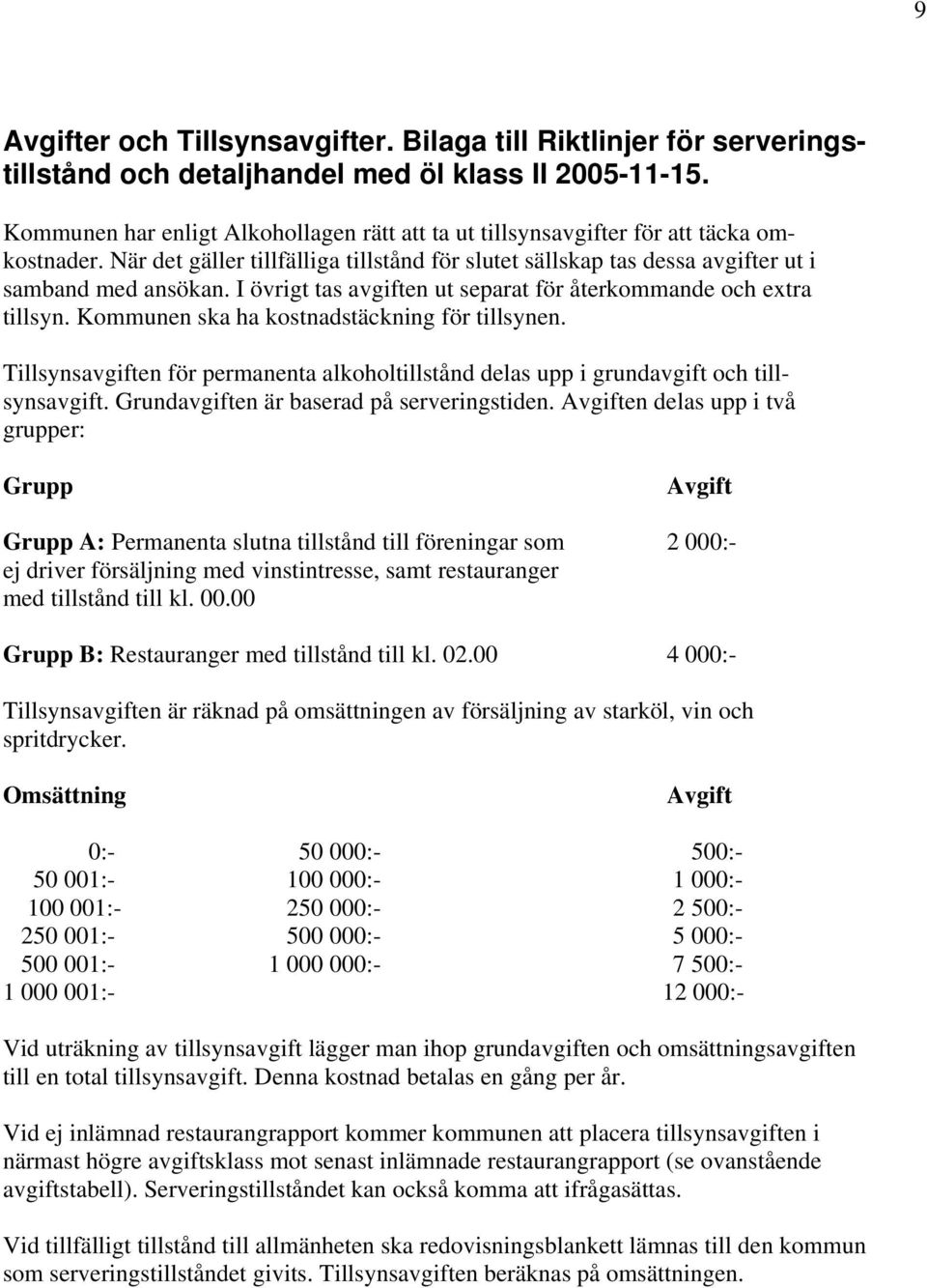 I övrigt tas avgiften ut separat för återkommande och extra tillsyn. Kommunen ska ha kostnadstäckning för tillsynen.