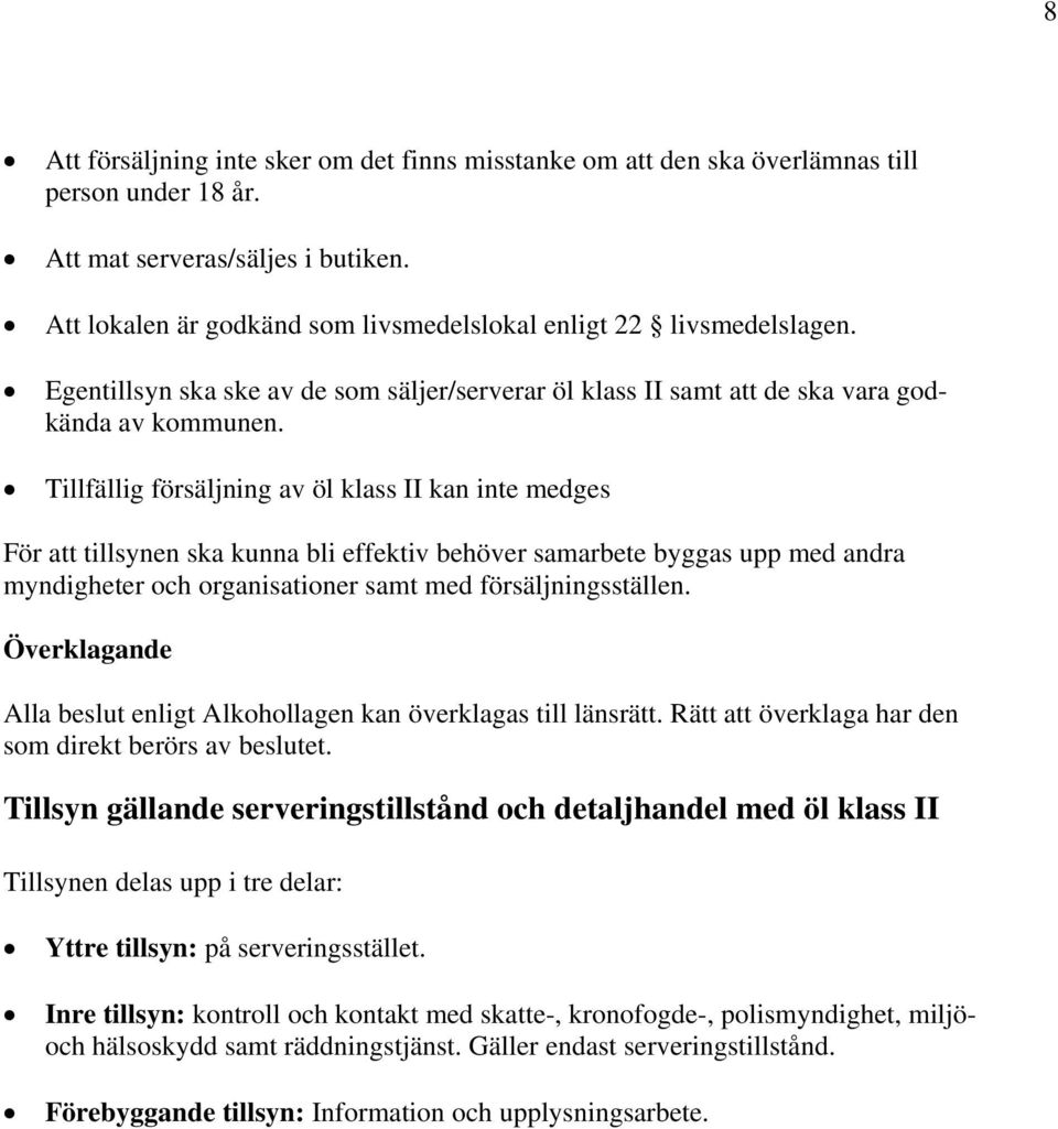 Tillfällig försäljning av öl klass II kan inte medges För att tillsynen ska kunna bli effektiv behöver samarbete byggas upp med andra myndigheter och organisationer samt med försäljningsställen.