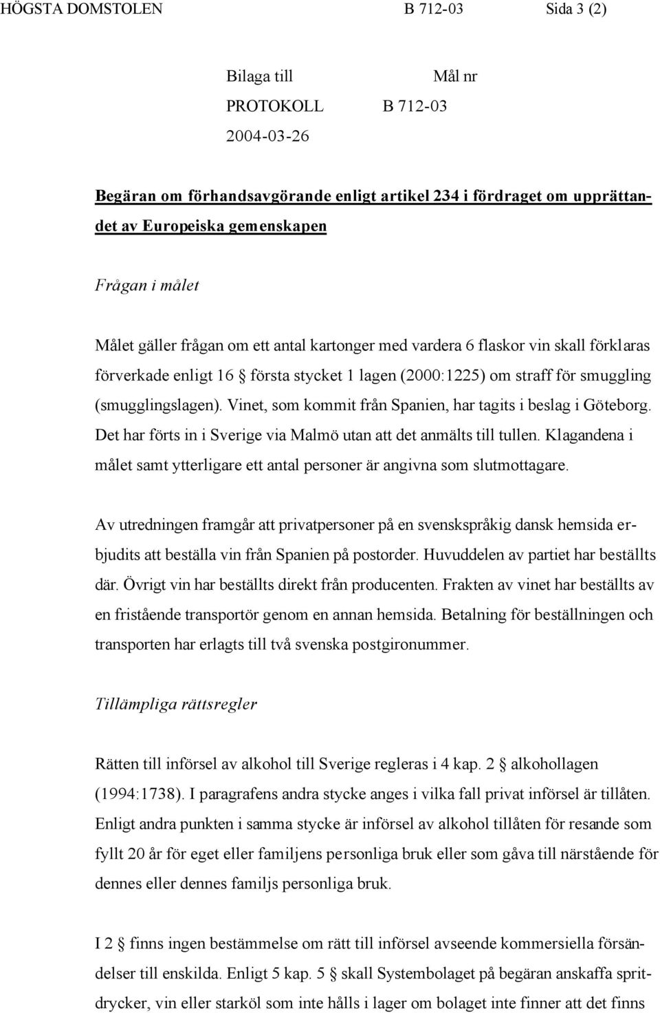 Vinet, som kommit från Spanien, har tagits i beslag i Göteborg. Det har förts in i Sverige via Malmö utan att det anmälts till tullen.