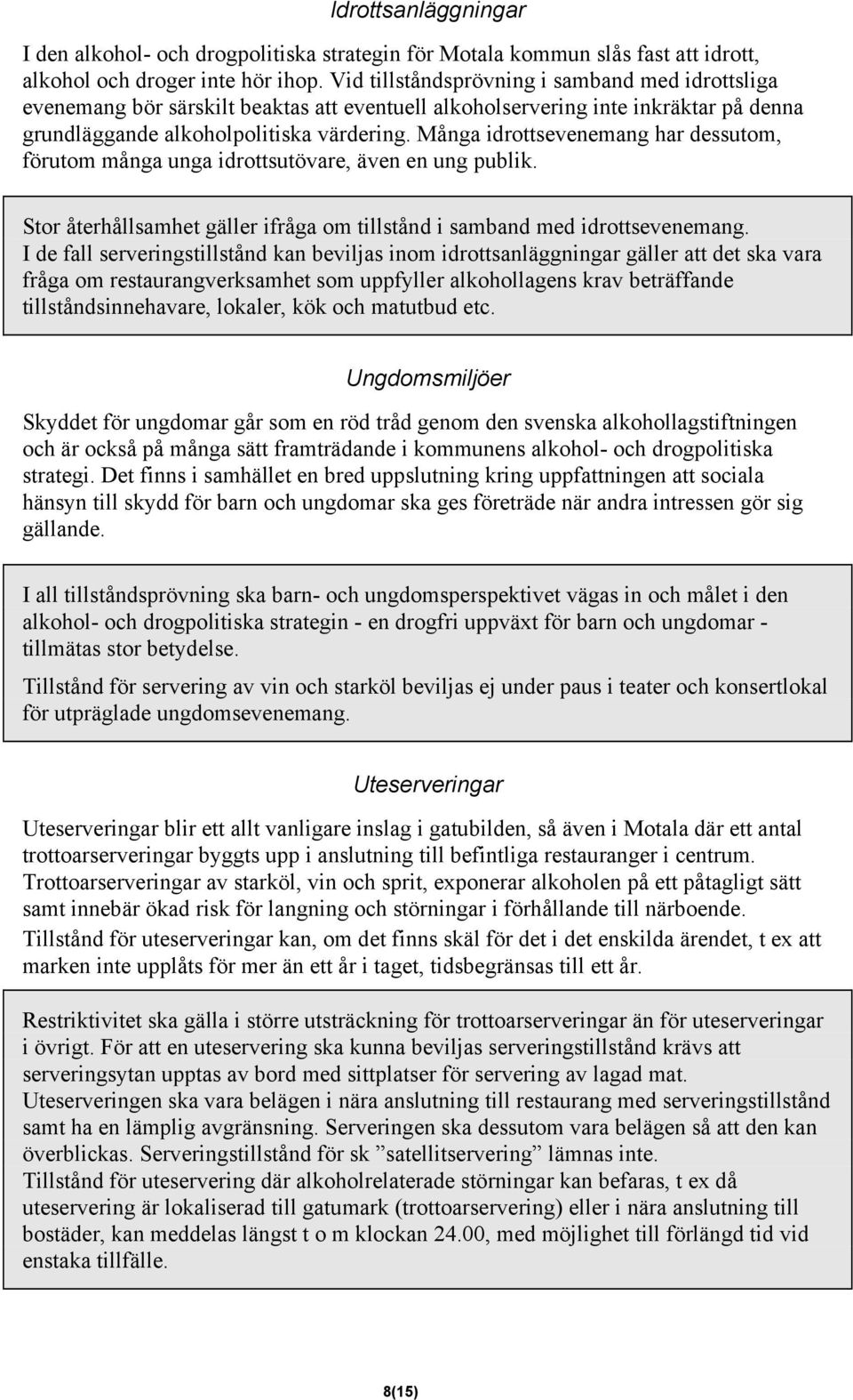 Många idrottsevenemang har dessutom, förutom många unga idrottsutövare, även en ung publik. Stor återhållsamhet gäller ifråga om tillstånd i samband med idrottsevenemang.