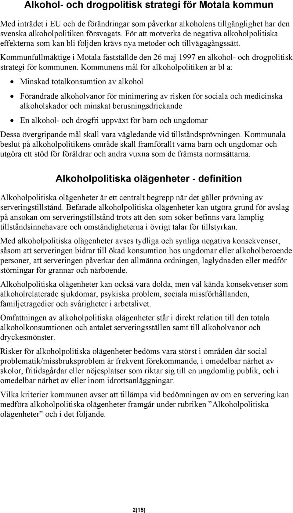 Kommunfullmäktige i Motala fastställde den 26 maj 1997 en alkohol- och drogpolitisk strategi för kommunen.