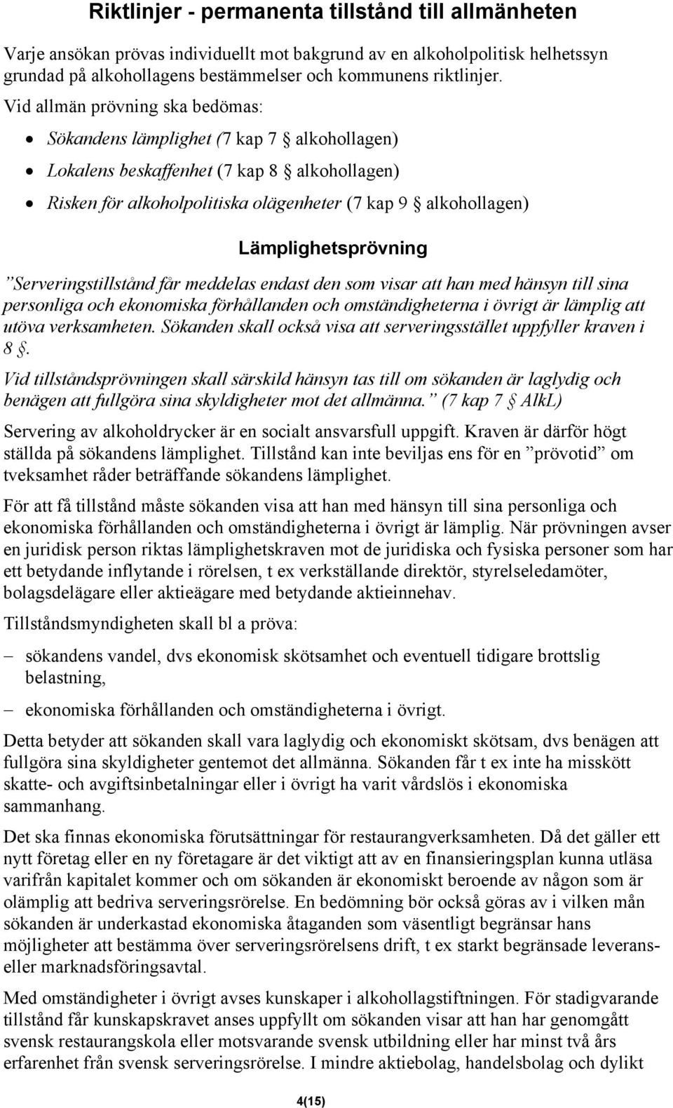 Lämplighetsprövning Serveringstillstånd får meddelas endast den som visar att han med hänsyn till sina personliga och ekonomiska förhållanden och omständigheterna i övrigt är lämplig att utöva