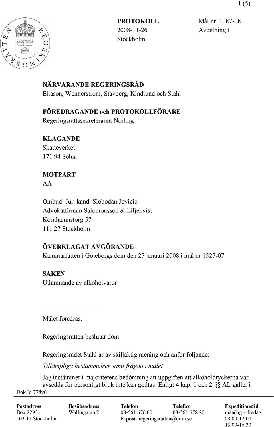 Slobodan Jovicic Advokatfirman Salomonsson & Liljekvist Kornhamnstorg 57 111 27 Stockholm ÖVERKLAGAT AVGÖRANDE Kammarrätten i Göteborgs dom den 25 januari 2008 i mål nr 1527-07 SAKEN Utlämnande av