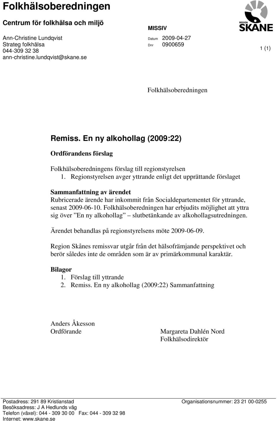 Regionstyrelsen avger yttrande enligt det upprättande förslaget Sammanfattning av ärendet Rubricerade ärende har inkommit från Socialdepartementet för yttrande, senast 2009-06-10.