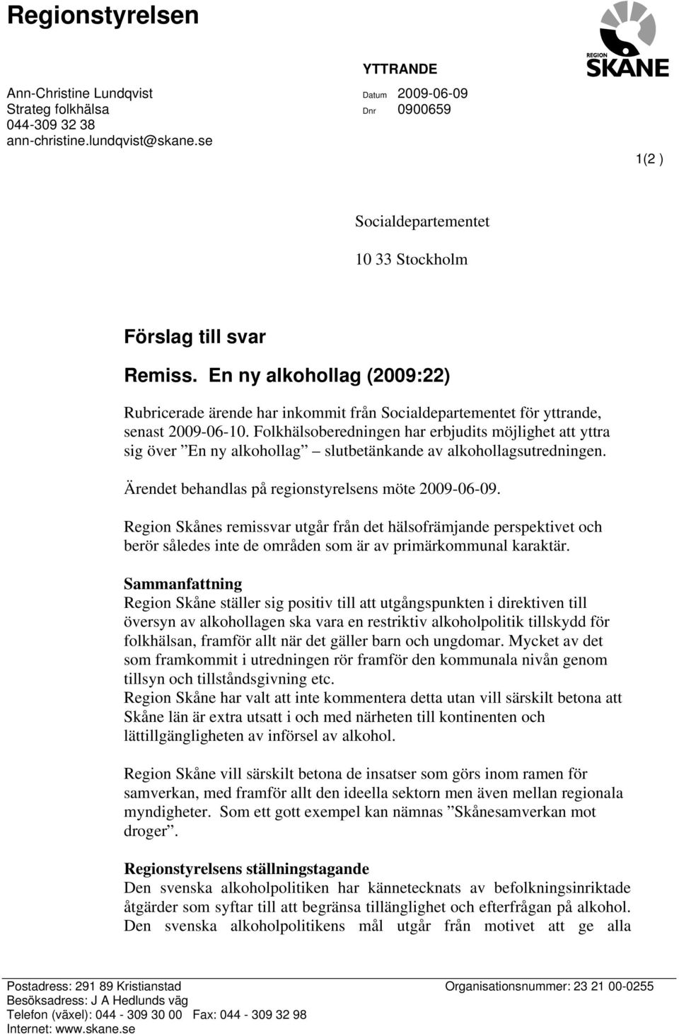 En ny alkohollag (2009:22) Rubricerade ärende har inkommit från Socialdepartementet för yttrande, senast 2009-06-10.