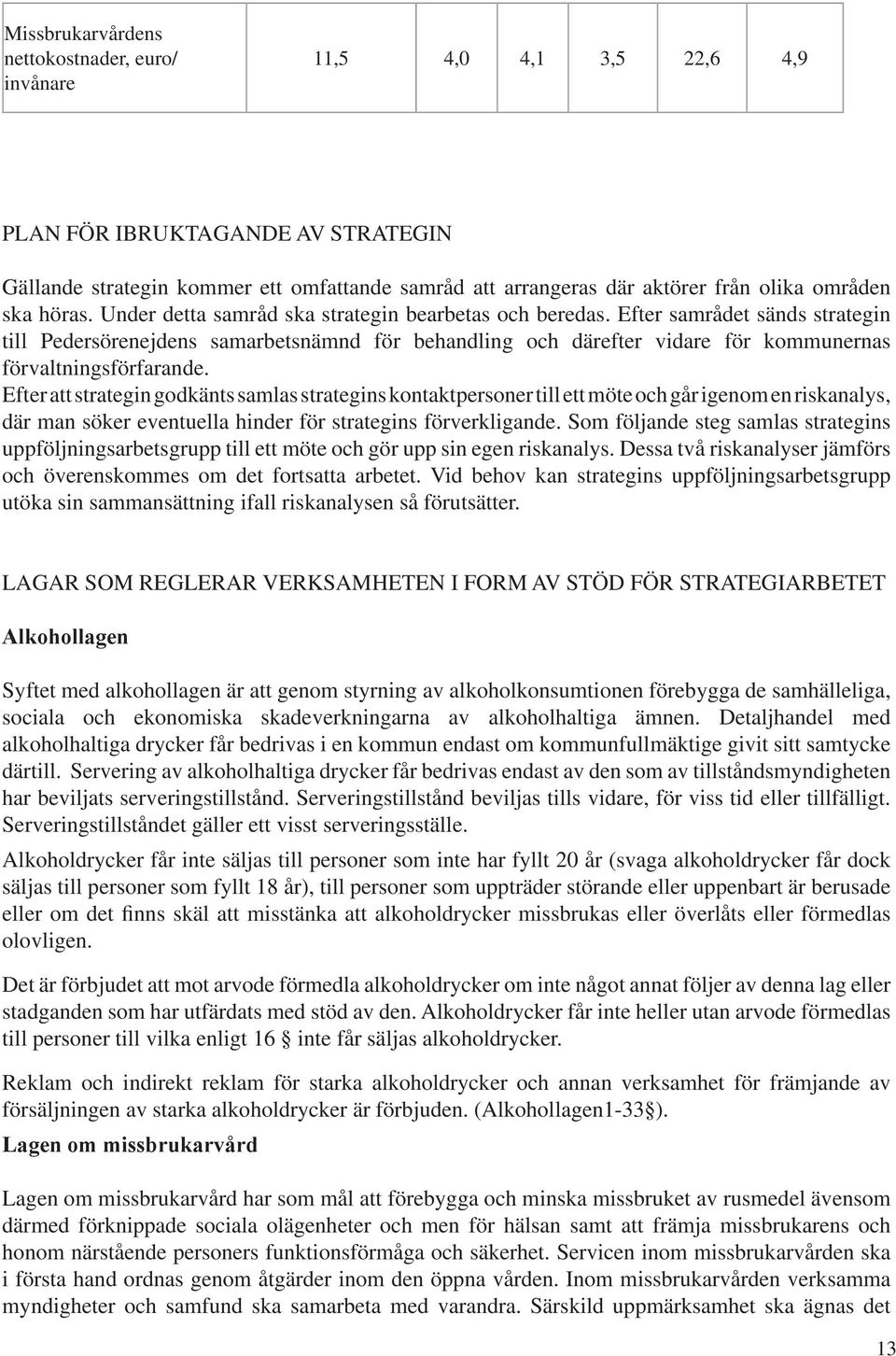 Efter samrådet sänds strategin till Pedersörenejdens samarbetsnämnd för behandling och därefter vidare för kommunernas förvaltningsförfarande.