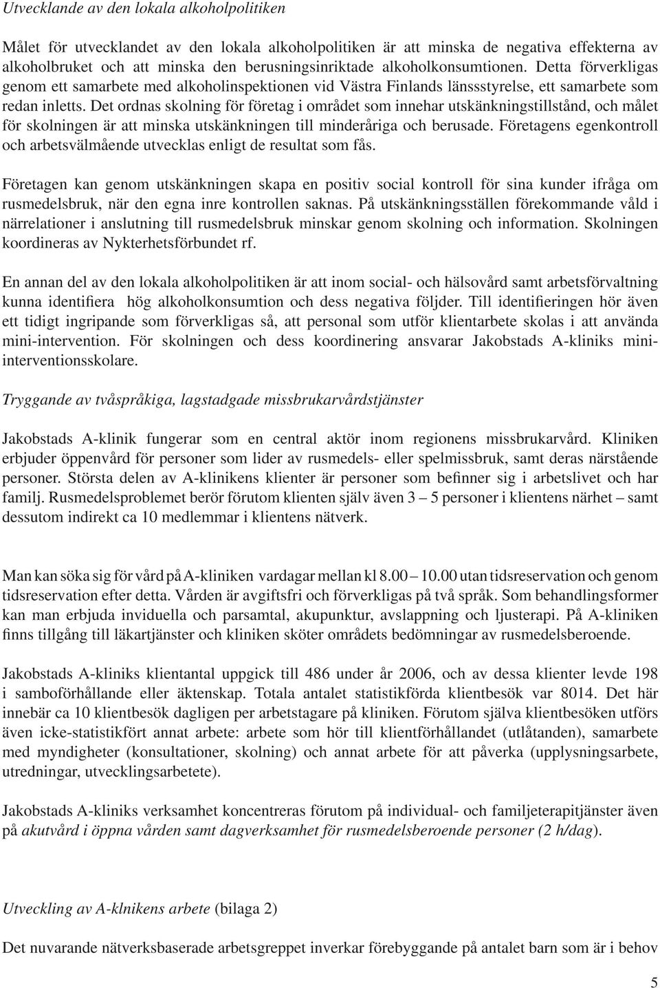 Det ordnas skolning för företag i området som innehar utskänkningstillstånd, och målet för skolningen är att minska utskänkningen till minderåriga och berusade.