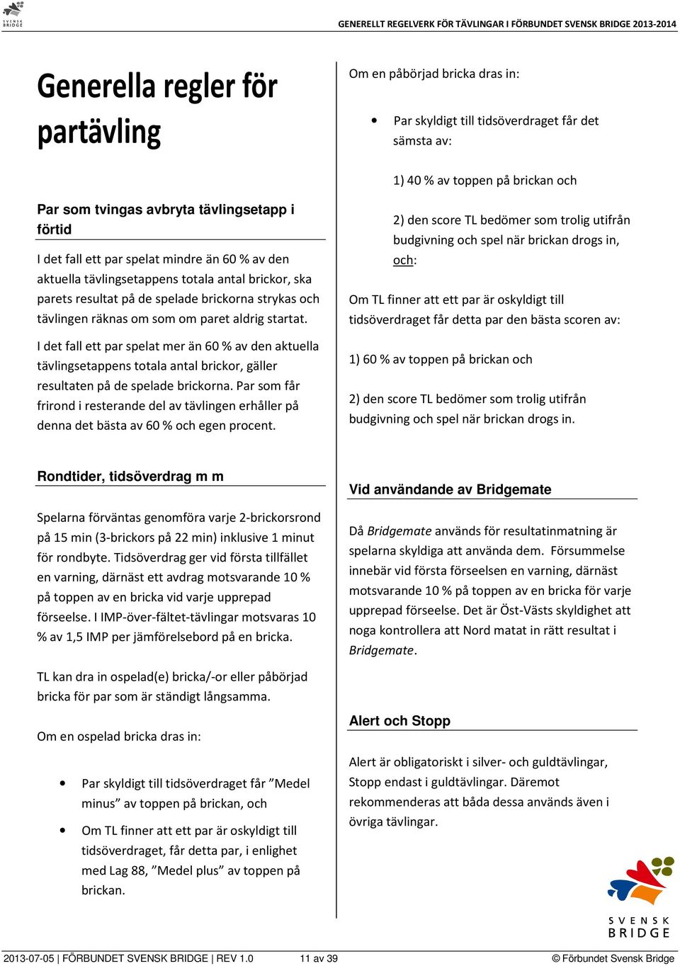 I det fall ett par spelat mer än 60 % av den aktuella tävlingsetappens totala antal brickor, gäller resultaten på de spelade brickorna.