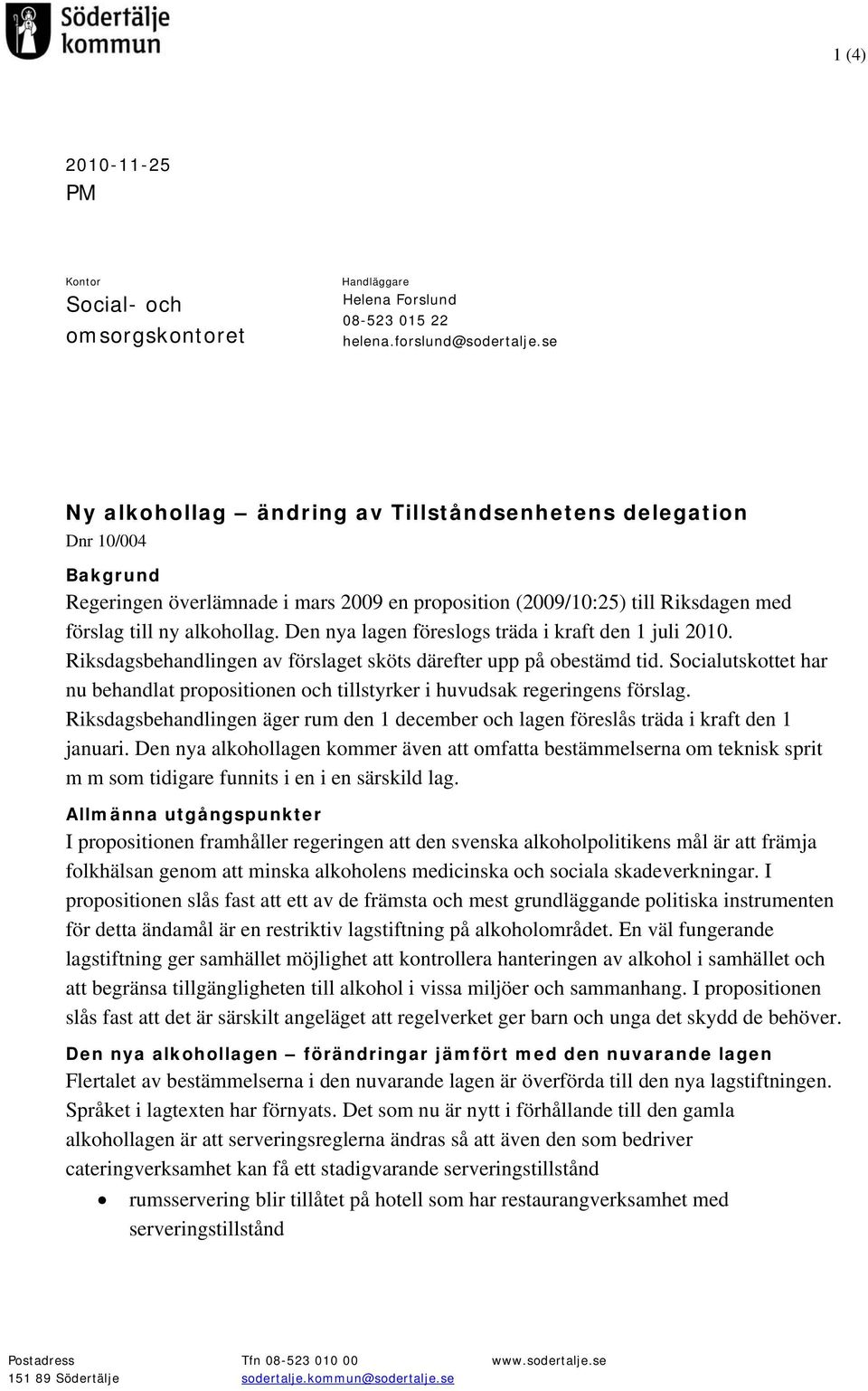 Den nya lagen föreslogs träda i kraft den 1 juli 2010. Riksdagsbehandlingen av förslaget sköts därefter upp på obestämd tid.