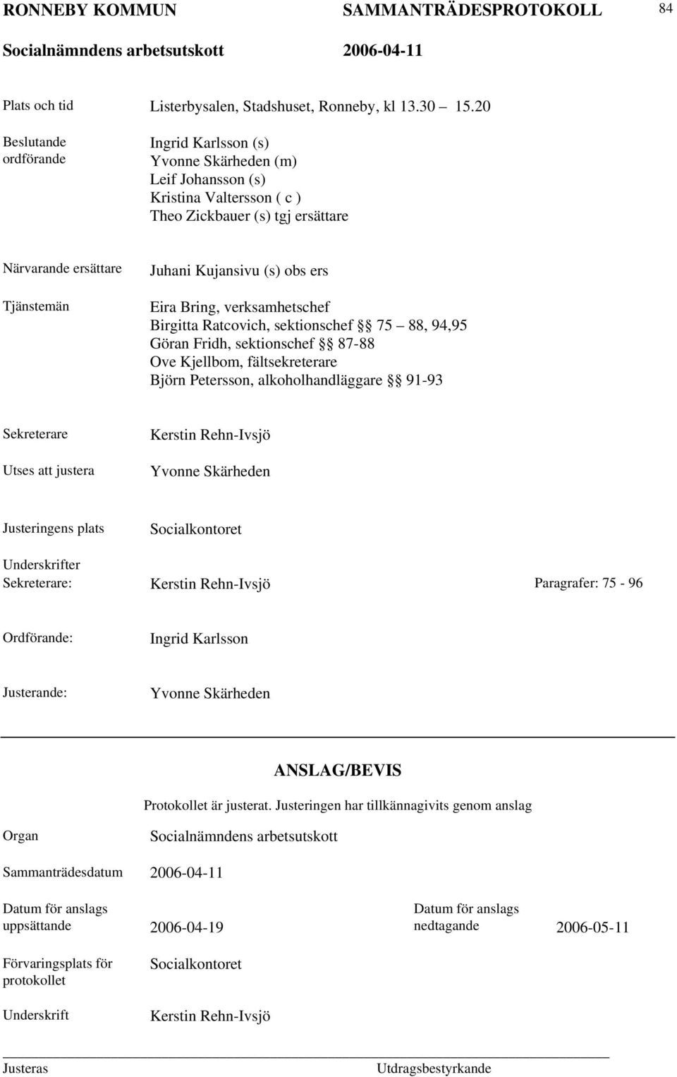 obs ers Eira Bring, verksamhetschef Birgitta Ratcovich, sektionschef 75 88, 94,95 Göran Fridh, sektionschef 87-88 Ove Kjellbom, fältsekreterare Björn Petersson, alkoholhandläggare 91-93 Sekreterare