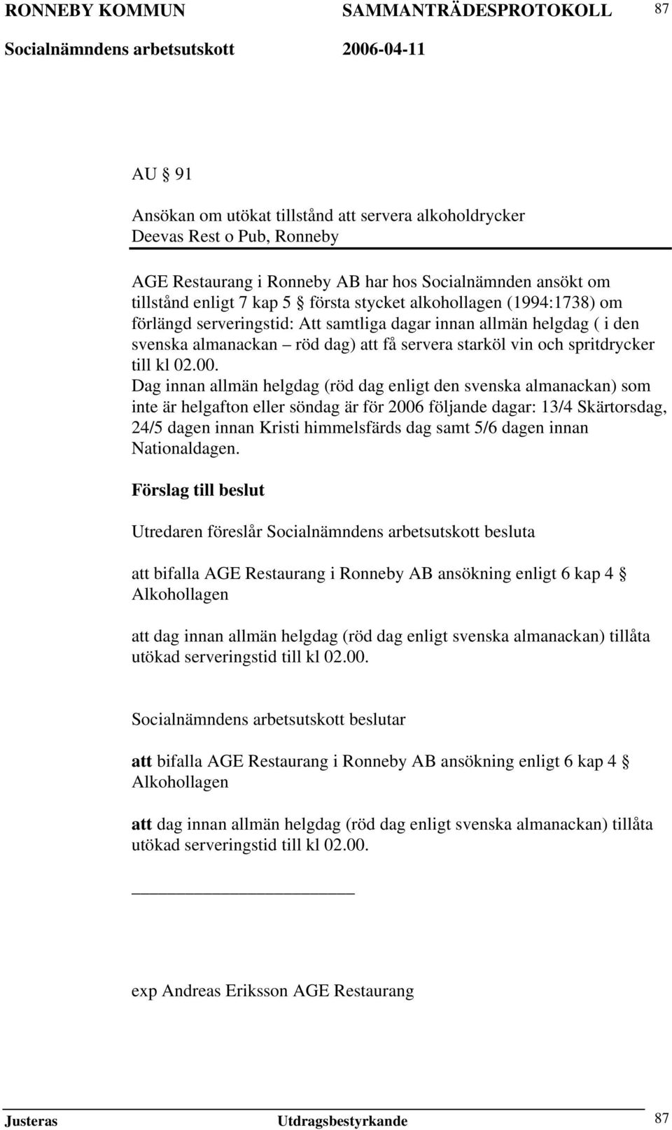 Dag innan allmän helgdag (röd dag enligt den svenska almanackan) som inte är helgafton eller söndag är för 2006 följande dagar: 13/4 Skärtorsdag, 24/5 dagen innan Kristi himmelsfärds dag samt 5/6