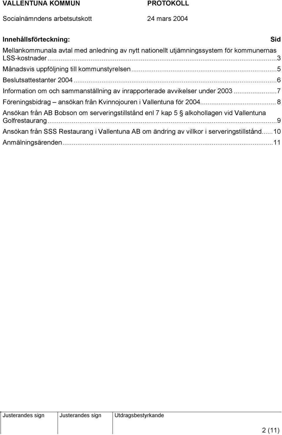 ..6 Information om och sammanställning av inrapporterade avvikelser under 2003...7 Föreningsbidrag ansökan från Kvinnojouren i Vallentuna för 2004.